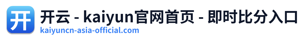 开云 - kaiyun官网首页 - 即时比分入口